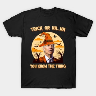 Trick Or Uh...Uh You Know The Thing Funny Biden Halloween T-Shirt